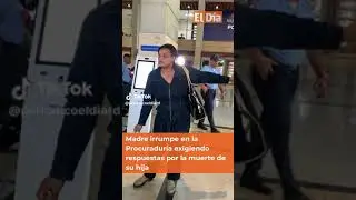 MUJER DESESPERADA ACUDE A LA PROCURADURIA EN BUSCA DE RESPUESTA A LA MUERTE DE SU HIJA