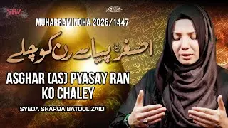 Nohay 2025 | Asghar Piyase Ran ko Chaley | Noha Ali Asghar | Sharqa Batool Zaidi | Muharram 2025