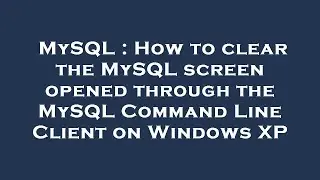 MySQL : How to clear the MySQL screen opened through the MySQL Command Line Client on Windows XP