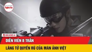 Diễn viên B Trần – Lãng tử quyến rũ của màn ảnh Việt