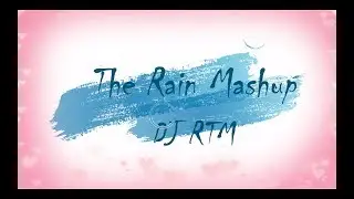 The Rain Mashup 2019 | RTM Group | DJ RTM | Bollywood Mashup