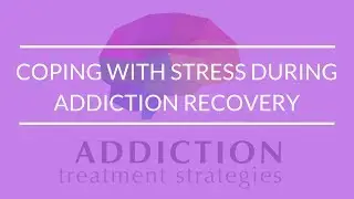 Coping With Stress During Addiction Recovery