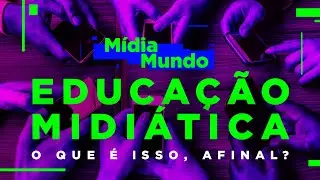 EDUCAÇÃO MIDIÁTICA | O que é isso, afinal? - MídiaMundo