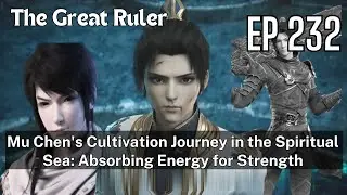 [EP232] Mu Chen's Cultivation Journey in the Spiritual Sea: Absorbing Energy for Str