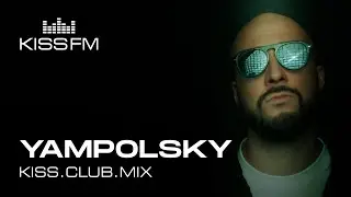 YAMPOLSKY &ndash; KISS.CLUB.MIX | KISS FM Podcast (Melodic House & Techno DJ Mix)