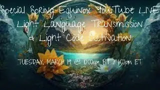 Special Spring Equinox Light Language Transmission LIVE!