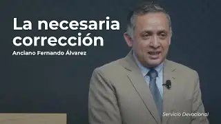 La necesaria corrección | Anciano Fernando Álvarez | Primer Servicio Devocional