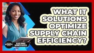 What IT Solutions Optimize Supply Chain Efficiency?