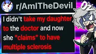 r/AmITheDevil My LYING Daughter CLAIMS to Have Multiple Sclerosis. SHES MAKING ME LOOK BAD.