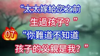 第7集“太太嫁給您之前生過孩子？”“你難道不知道，孩子的父親是我？”