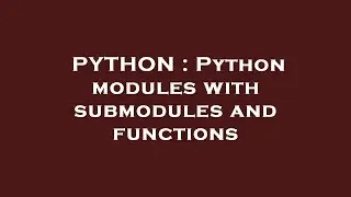 PYTHON : Python modules with submodules and functions