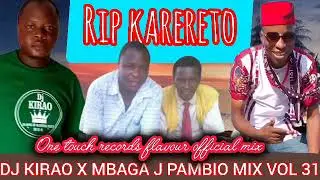 DJ KIRAO X MBAGA J RIP KARERETO PAMBIO MIX VOL 31. OFFICIAL MIX ONE TOUCH FLAVOUR.