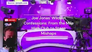 Joe Jonas' Wildest Confessions: From the Mile High Club to Stage Mishaps