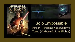 Star Wars KOTOR | Solo Impossible | Part 44 - Naga Sadow's Tomb 2 of 2 (Taking Out Yuthura & Uthar)