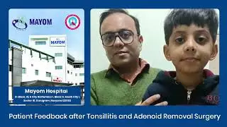 Patient Feedback | Successful Tonsillitis & Adenoid Surgery for a Child | Mayom Hospital