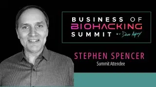 Insights from the Business of Biohacking Summit with Stephen Spencer