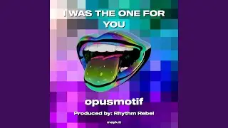 I WAS THE ONE FOR YOU