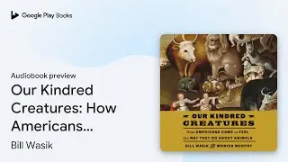 Our Kindred Creatures: How Americans Came to&hellip; by Bill Wasik &middot; Audiobook preview