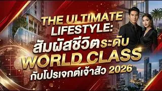 THE ULTIMATE LIFESTYLE: สัมผัสชีวิตระดับ World Class กับโปรเจกต์เจ้าสัว 2026