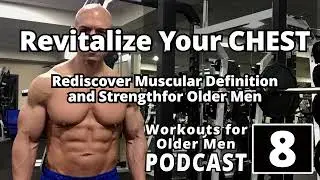 Revitalize Your Chest: Rediscover Muscular Definition and Strength for Older Men - Podcast #8