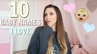 TEN BABY NAMES I LOVE AND MAY OR MAY NOT USE!