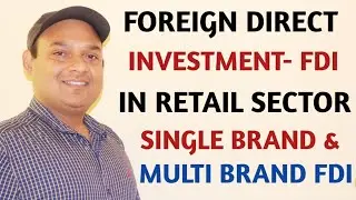 FDI IN RETAIL SECTOR ||SINGLE BRAND AND MULTI BRAND FDI || FDI IN MULTI BRAND ||