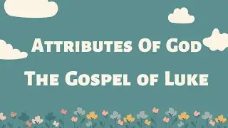 BIBLE STUDY || THE GOSPEL OF LUKE [PART 2] || ATTRIBUTES OF GOD || 27/8/2022