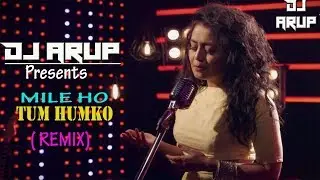 Mile Ho Tum Humko (Remix) || DJ Arup || 2017 || Fever || Neha Kakkar, Tony Kakkar || Full Mix||