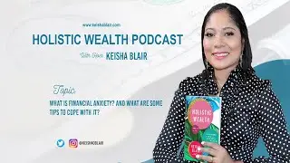 What Is Financial Anxiety? What Are Some Tips to Cope with Keisha Blair Author of Holistic Wealth