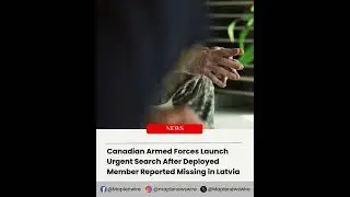 Canadian Soldier Reported Missing in Latvia | Urgent Search