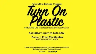 PART 2 Room 1 - ANTON & ARDI streaming from the GARDEN (Turn On Plastic Livestream)
