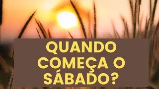 Quando come&ccedil;a o S&aacute;bado b&iacute;blico? - Leandro Quadros - Dia do Senhor - Sexta-Feira - P&ocirc;r do Sol