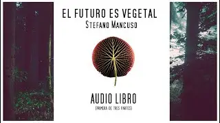 🕮 AUDIOLIBRO - El futuro es Vegetal, MANCUSO -  Primera de tres partes