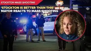 Stockton Mayor on deadly mass shooting: 'Stockton is better than this'