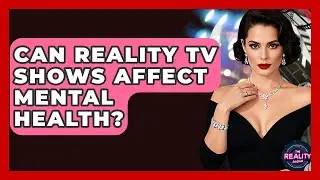 Can Reality TV Shows Affect Mental Health? | The Reality Radar
