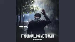 If Your Calling Me To Wait