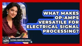 What Makes Op-Amps Versatile For Electrical Signal Processing? - Electrical Engineering Essentials