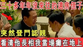 三十多年年沒來往的遠房侄子，突然登門認親，看清他長相，我當場癱在地上
