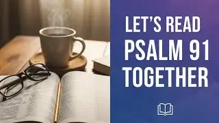 LET'S READ PSALM 91 TOGETHER