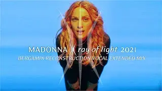 Ray Of Light 2021 (Bergamin Reconstruction Vocal Extended Mix)(Madonna)