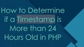 How to Determine if a Timestamp is More than 24 Hours Old in PHP