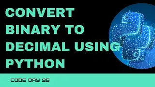 Code 95: Convert Binary to Decimal using Python | 365 Days of Code