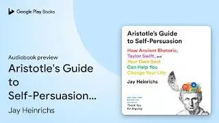 Aristotle's Guide to Self-Persuasion: How&hellip; by Jay Heinrichs &middot; Audiobook preview