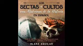 Las Sectas y Cultos m&aacute;s Misteriosos de la Historia en Espa&ntilde;ol: Todo lo que quer&iacute;as saber de los