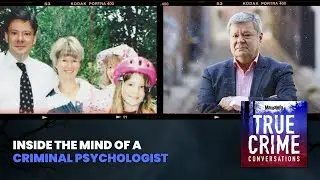 Inside The Mind Of A Criminal Psychologist | True Crime Conversations