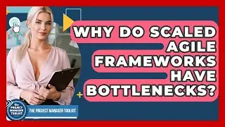 Why Do Scaled Agile Frameworks Have Bottlenecks? - The Project Manager Toolkit
