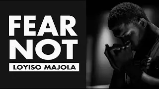 Fear Not - Sermon by Apostle Loyiso Majola