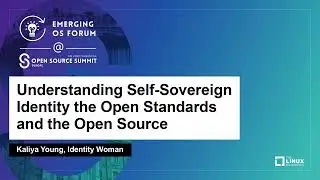 Understanding Self-Sovereign Identity the Open Standards and the Open Source - Kaliya Young
