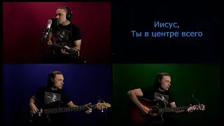 Иисус Ты в центре всего | Jesus At the Center (rus cover)