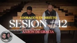 Adoración en Directo | SESIÓN #12 | Aarón de Gracia